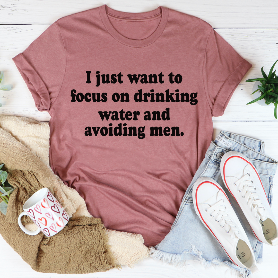 I Just Want to Focus On Drinking Water And Avoiding Men T-Shirt-3