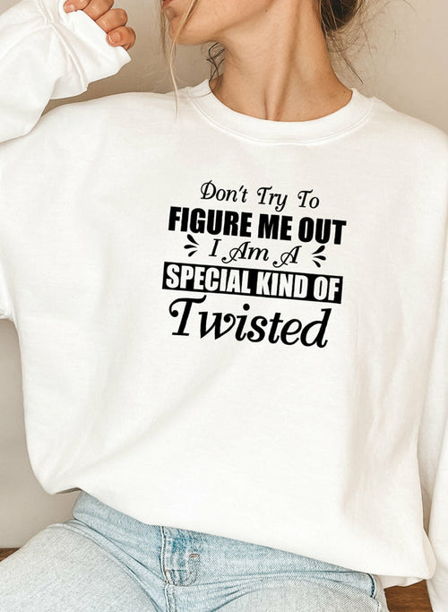 Dont Try To Figure Me Out Im A Special Kind Of Twisted Sweat Shirt