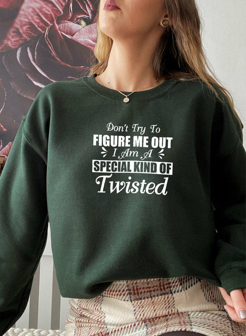 Dont Try To Figure Me Out Im A Special Kind Of Twisted Sweat Shirt