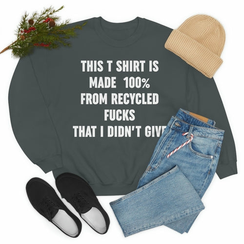 This T-Shirt Is Made Of Recycled F That I Didnt Give Sweat Shirt