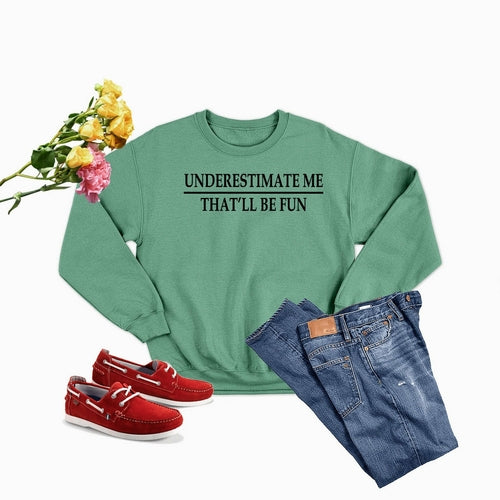 Underestimate Me Sweat Shirt