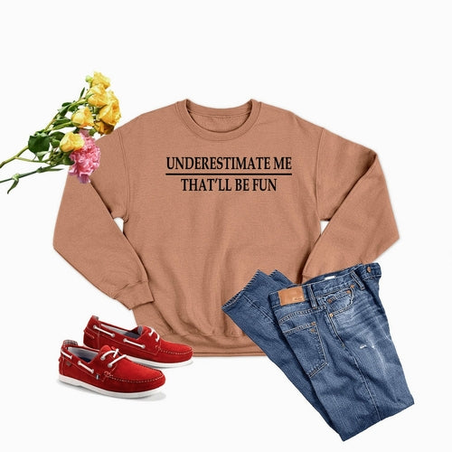 Underestimate Me Sweat Shirt