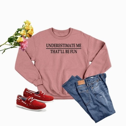 Underestimate Me Sweat Shirt