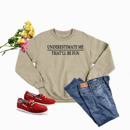 Underestimate Me Sweat Shirt