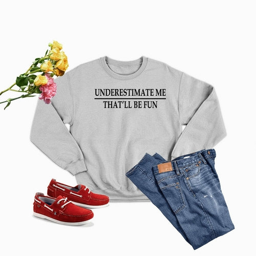 Underestimate Me Sweat Shirt