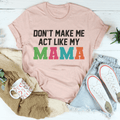 Don't Make Me Act Like My Mama Tee-0