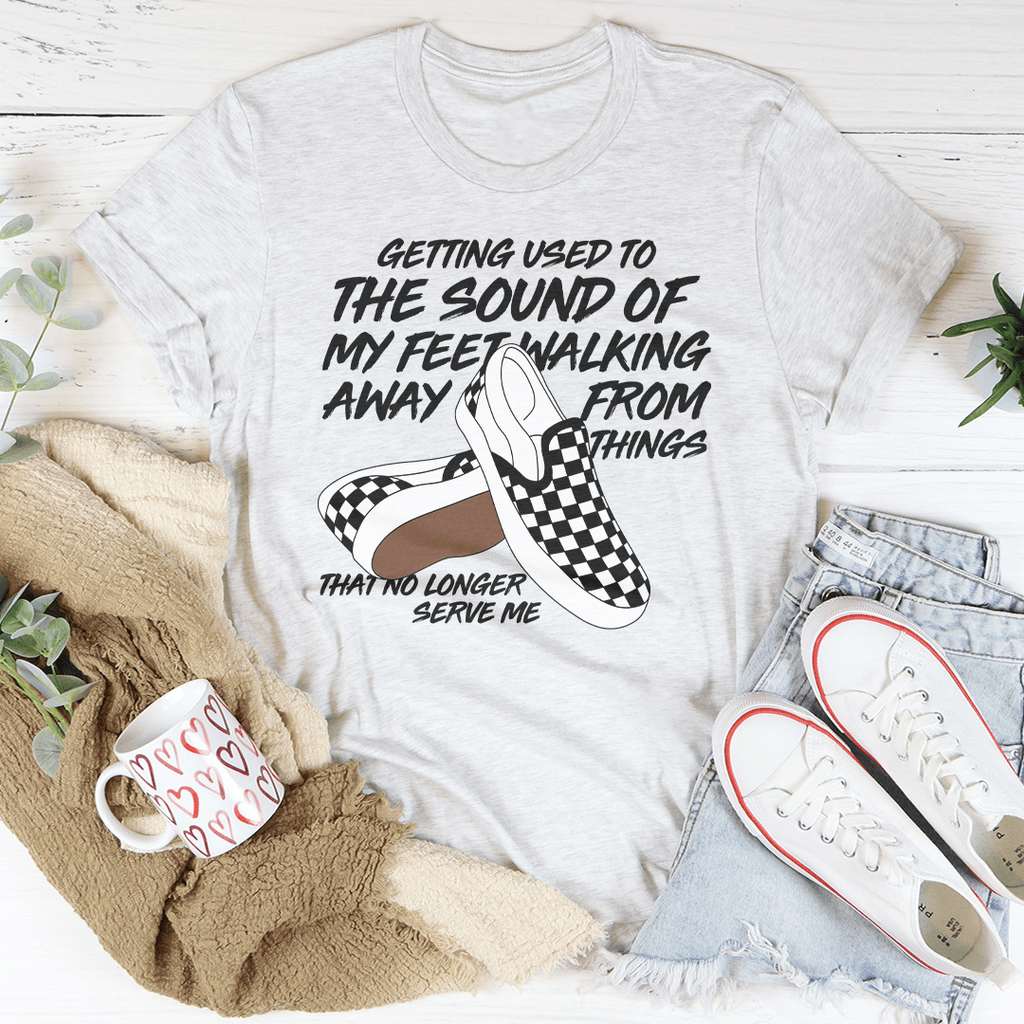 Getting Used To The Sound Of My Feet Walking Away From Things Tee-3