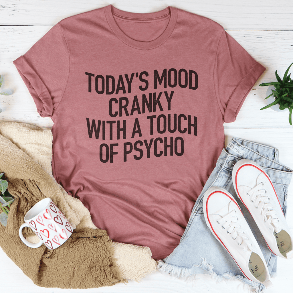 Today's Mood Cranky With A Touch Of Psycho Tee-2