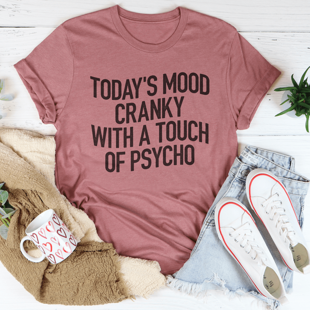 Today's Mood Cranky With A Touch Of Psycho Tee-2